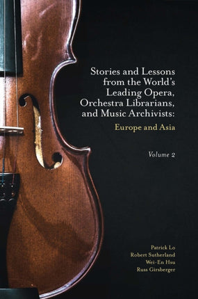 Stories and Lessons from the World’s Leading Opera, Orchestra Librarians, and Music Archivists, Volume 2: Europe and Asia