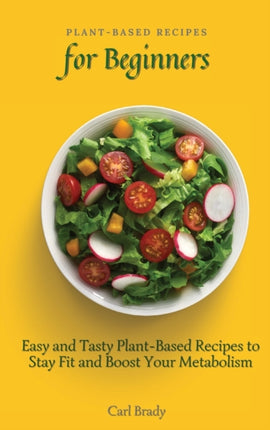 Plant-Based Recipes for Beginners: Easy and Tasty
