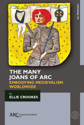 The Many Joans of Arc  Embodying Medievalism Worldwide