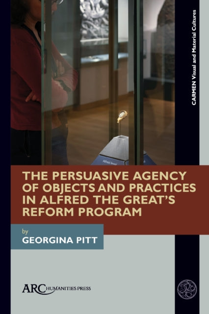 The Persuasive Agency of Objects and Practices in Alfred the Greats Reform Program