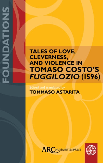 Tales of Love Cleverness and Violence in Tomaso Costoâs Fuggilozio 1596