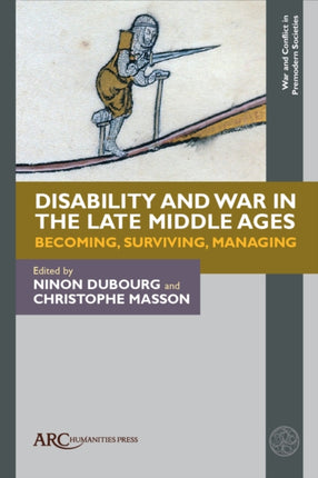 Disability and War in the Late Middle Ages  Becoming Surviving Managing