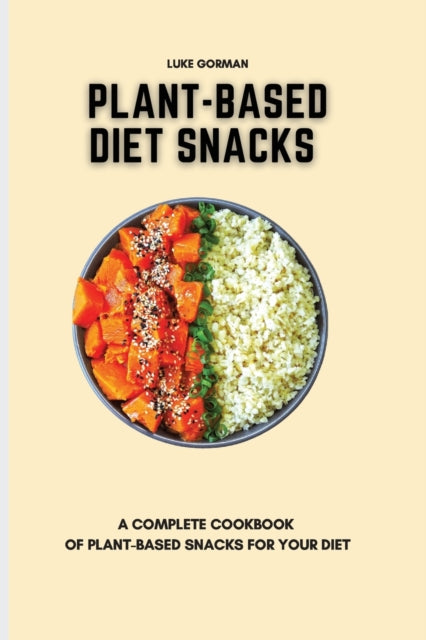 Plant-Based Diet Snacks: A Complete Cookbook of
