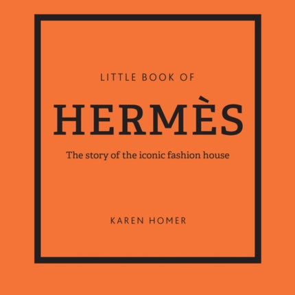 The Little Book of Hermès: The story of the iconic fashion house