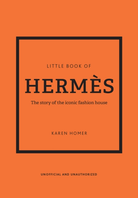 The Little Book of Hermès: The story of the iconic fashion house