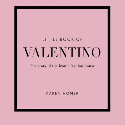 Little Book of Valentino: The story of the iconic fashion house