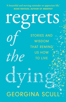 Regrets of the Dying: Stories and Wisdom That Remind Us How to Live