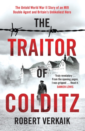 The Traitor of Colditz: The Definitive Untold Account of Colditz Castle: 'Truly revelatory' Damien Lewis