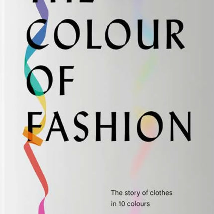 The Colour of Fashion: The Story of Clothes in Ten Colors