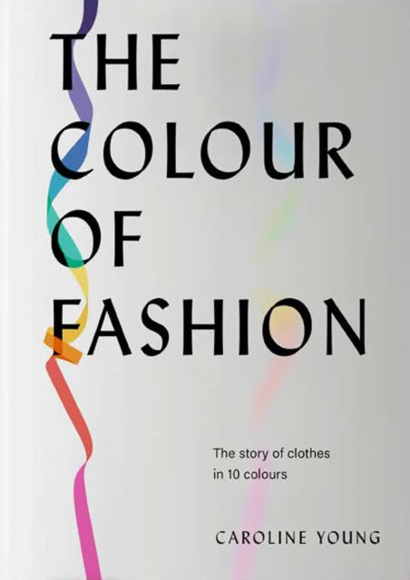 The Colour of Fashion: The Story of Clothes in Ten Colors