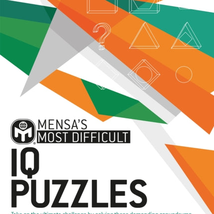 Mensa's Most Difficult IQ Puzzles: Take on the ultimate challenge by solving these demanding conundrums