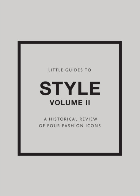 Little Guides to Style II: A Historical Review of Four Fashion Icons