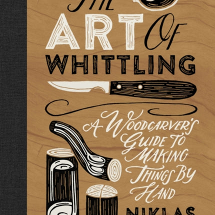 The Art of Whittling: A Woodcarver's Guide to