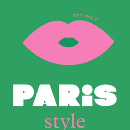 The Little Book of Paris Style: The fashion story of the iconic city