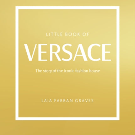 The Little Book of Versace: The Story of the Iconic Fashion House