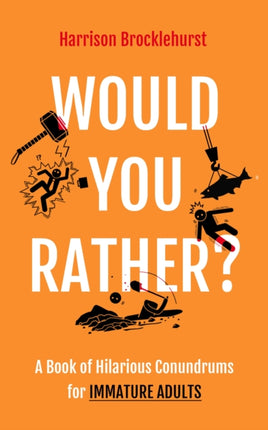 Would You Rather?: A Book of Hilarious Conundrums for Immature Adults