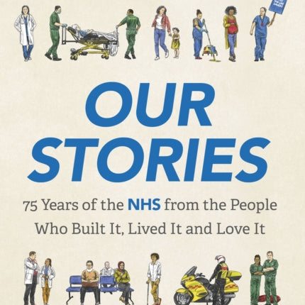 Our Stories: 75 Years of the NHS from the People Who Built It, Lived It and Love It