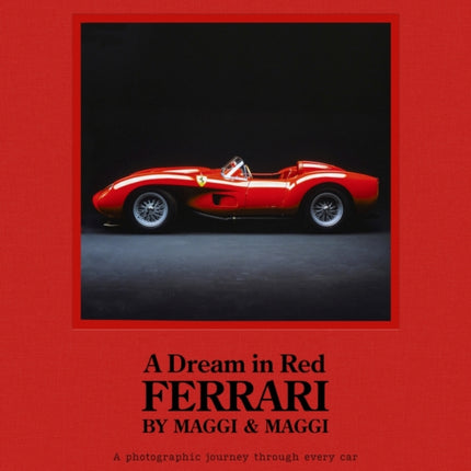 A Dream in Red - Ferrari by Maggi & Maggi: A photographic journey through the finest cars ever made