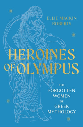 Heroines of Olympus: The Forgotten Women of Greek Mythology