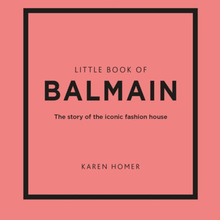 Little Book of Balmain: The story of the iconic fashion house