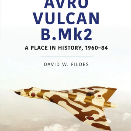 Avro Vulcan B.Mk2: A Place in History, 1960-84