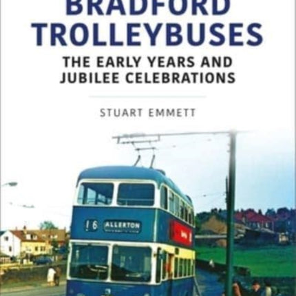 Bradford Trolleybuses: The Early Years and Jubilee Celebrations