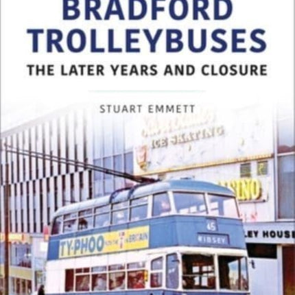 Bradford Trolleybuses: The Later Years and Closure