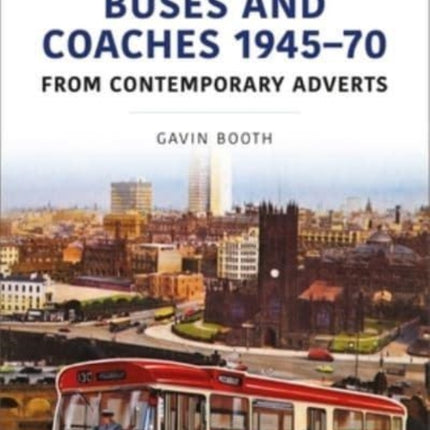 Buses and Coaches 1945-70: From Contemporary Adverts