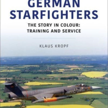 German Starfighters: The Story in Colour: Training and Service