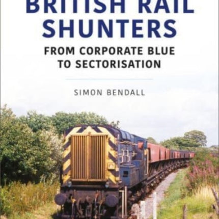 British Rail Shunters: From Corporate Blue to Sectorisation