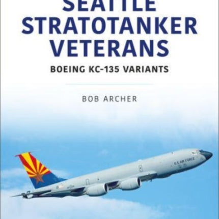 Seattle Stratotanker Veterans: Boeing KC-135 Variants