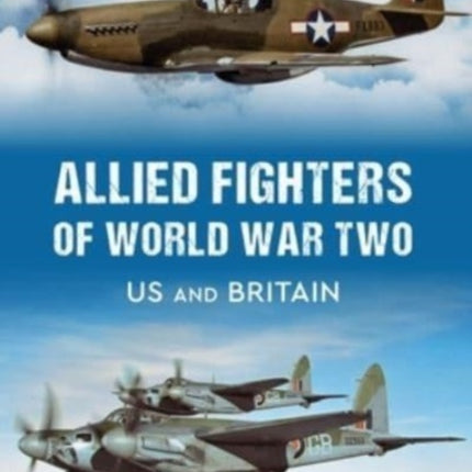 Allied Fighters of World War Two: US and Britain