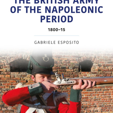 The British Army of the Napoleonic Wars: 1800–15