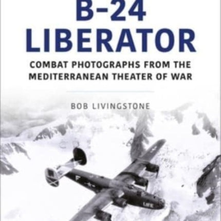 B-24 Liberator: Combat Photograhs from the
