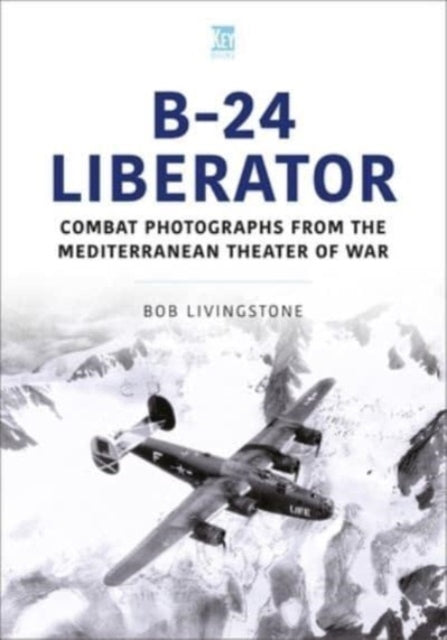 B-24 Liberator: Combat Photograhs from the