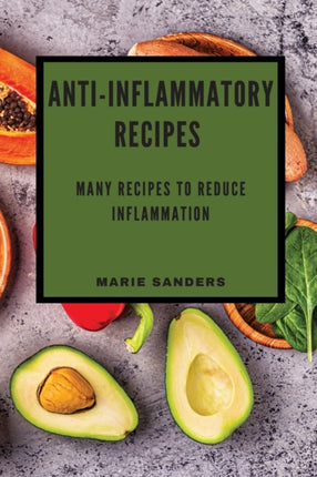 Anti-Inflammatory Recipes: Many Recipes to Reduce