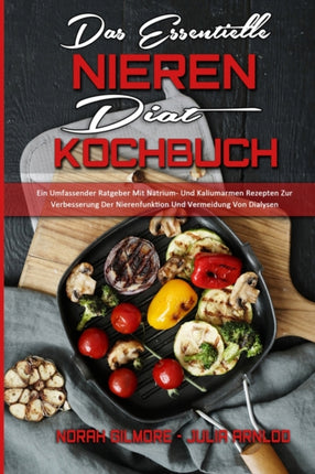 Das Essentielle Nieren Diät Kochbuch: Ein Umfassender Ratgeber Mit Natrium- Und Kaliumarmen Rezepten Zur Verbesserung Der Nierenfunktion Und Vermeidung Von Dialysen (The Essential Renal Diet Cookbook) (German Version)