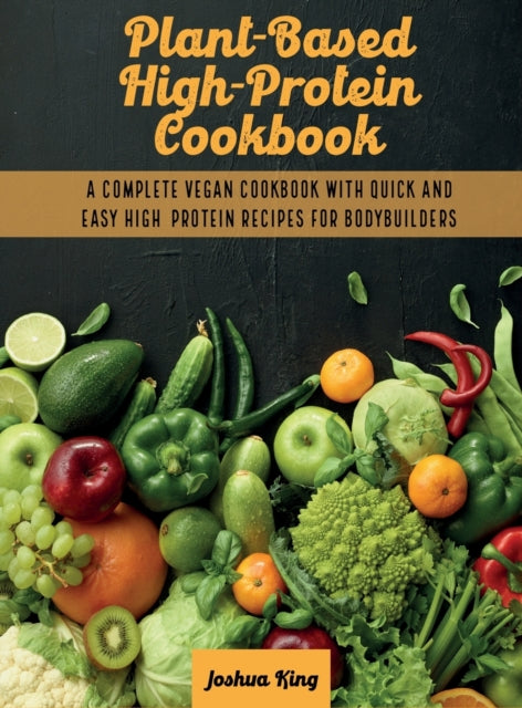 Plant-Based High- Protein Cookbook: A Complete
