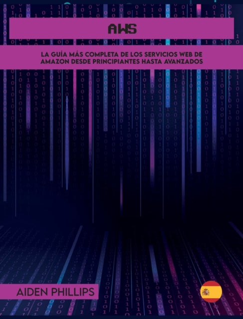 Aws: La guía de estudio completa para profesionales certificados en la nube para aprender los principios de AWS desde el nivel principiante hasta el avanzado. ¡Mejore sus habilidades informáticas hoy!