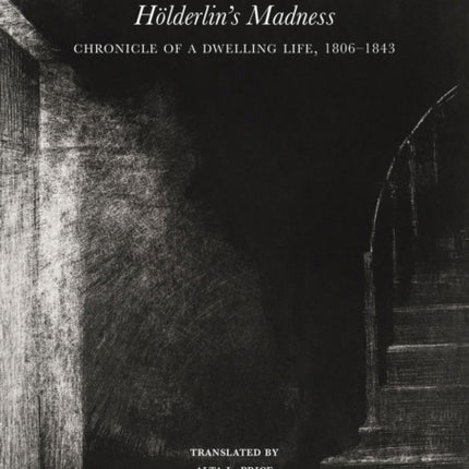 Hölderlin′s Madness – Chronicle of a Dwelling Life, 1806–1843