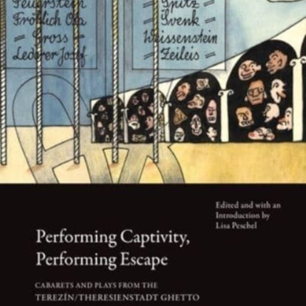 Performing Captivity, Performing Escape – Cabarets and Plays from the Terezín/Theresienstadt Ghetto