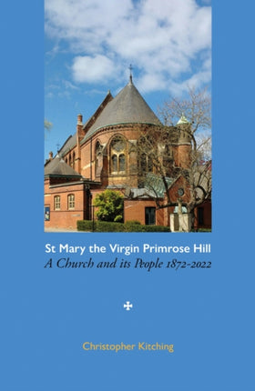 St Mary the Virgin Primrose Hill: A Church and its People, 1872-2022