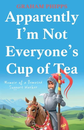 Apparently I’m Not Everyone’s Cup of Tea: Memoir of a Bemused Support Worker