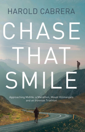 Chase That Smile: Approaching Midlife: a Marathon, Mount Kilimanjaro and an Ironman Triathlon