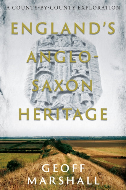 England’s Anglo-Saxon Heritage: A County-by-County Exploration