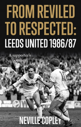 From Reviled to Respected: Leeds United 1986/87, A supporter’s journey