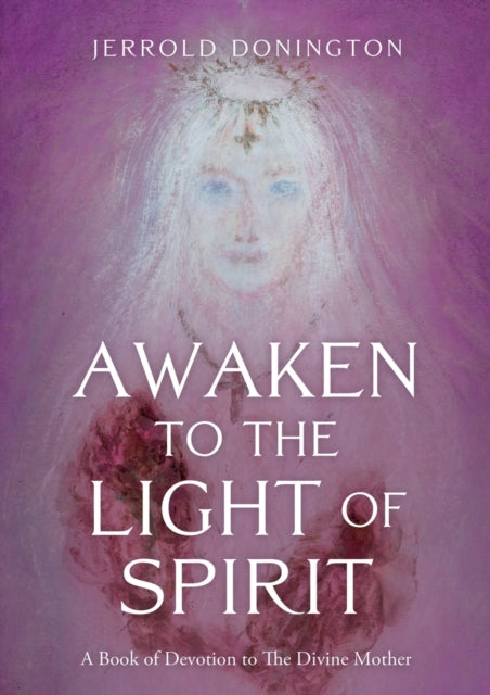 Awaken to the Light of Spirit: A Book of Devotion to The Divine Mother