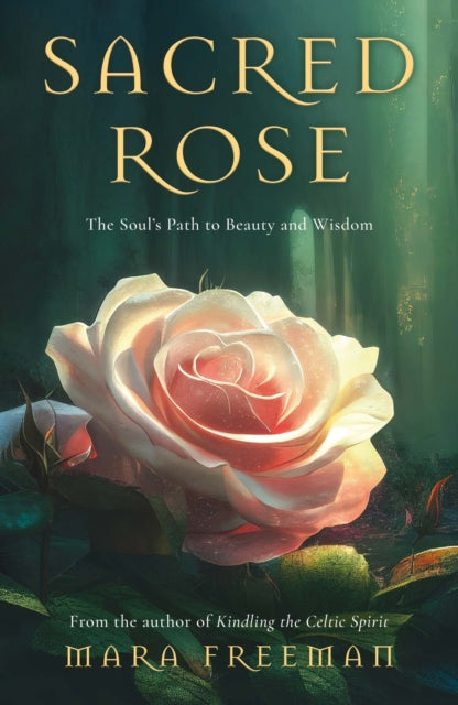 Sacred Rose: The Soul’s Path to Beauty and Wisdom