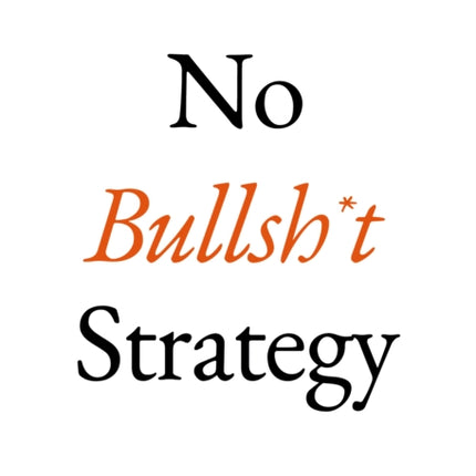 No Bullsh*t Strategy: A Founder’s Guide to