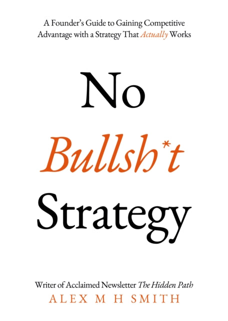 No Bullsh*t Strategy: A Founder’s Guide to